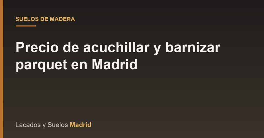 Precio de acuchillar y barnizar parquet en Madrid