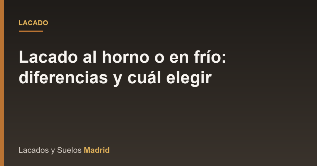 Lacado al horno o en frío: diferencias y cuál elegir